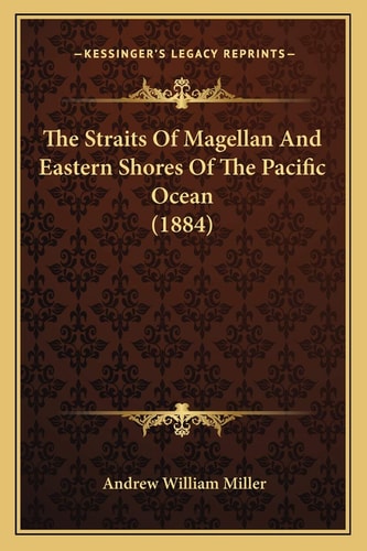 The Straits Of Magellan And Eastern Shores Of The Pacific Ocean (1884)