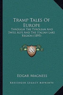 Tramp Tales Of Europe: Through The Tyrolean And Swiss Alps And The Italian Lake Region (1895)