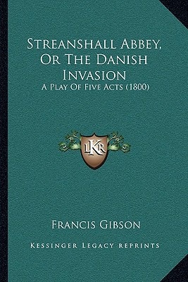 Streanshall Abbey, Or The Danish Invasion: A Play Of Five Acts (1800)