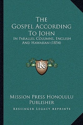 The Gospel According To John: In Parallel Columns, English And Hawaiian (1854)