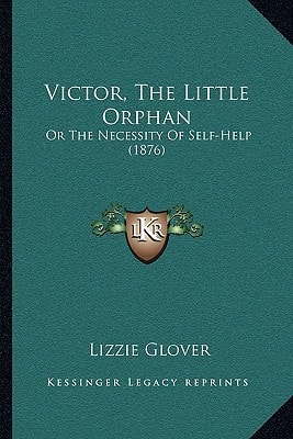 Victor, The Little Orphan: Or The Necessity Of Self-Help (1876)