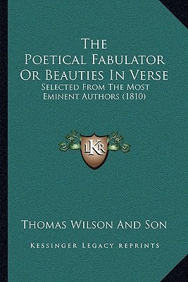The Poetical Fabulator Or Beauties In Verse: Selected From The Most Eminent Authors (1810)
