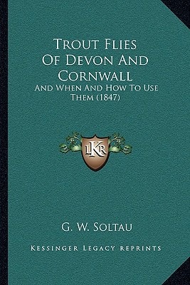 Trout Flies Of Devon And Cornwall: And When And How To Use Them (1847)