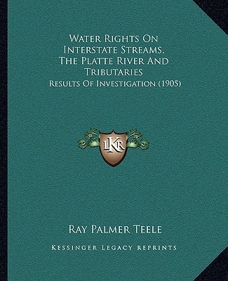 Water Rights On Interstate Streams, The Platte River And Tributaries: Results Of Investigation (1905)
