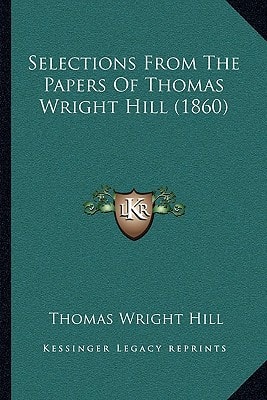 Selections From The Papers Of Thomas Wright Hill (1860)