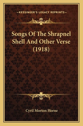 Songs Of The Shrapnel Shell And Other Verse (1918)