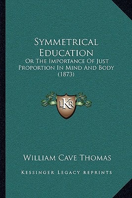 Symmetrical Education: Or The Importance Of Just Proportion In Mind And Body (1873)