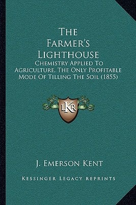 The Farmer's Lighthouse: Chemistry Applied To Agriculture, The Only Profitable Mode Of Tilling The Soil (1855)