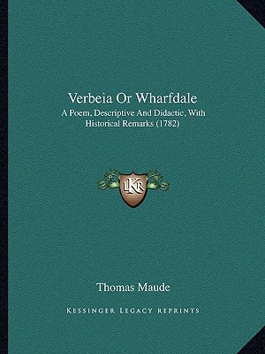 Verbeia Or Wharfdale: A Poem, Descriptive And Didactic, With Historical Remarks (1782)