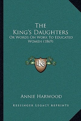 The King's Daughters: Or Words On Work To Educated Women (1869)