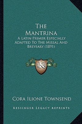 The Mantrina: A Latin Primer Especially Adapted To The Missal And Breviary (1891)