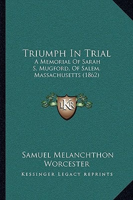 Triumph In Trial: A Memorial Of Sarah S. Mugford, Of Salem, Massachusetts (1862)