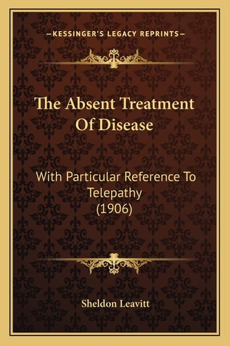 The Absent Treatment Of Disease: With Particular Reference To Telepathy (1906)