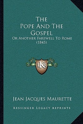 The Pope And The Gospel: Or Another Farewell To Rome (1845)