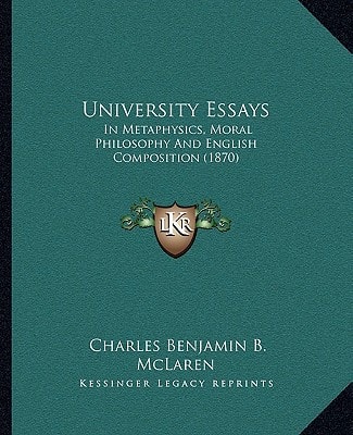 University Essays: In Metaphysics, Moral Philosophy And English Composition (1870)
