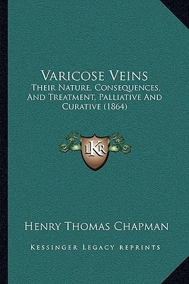 Varicose Veins: Their Nature, Consequences, And Treatment, Palliative And Curative (1864)