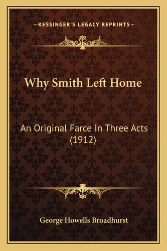 Why Smith Left Home: An Original Farce In Three Acts (1912)