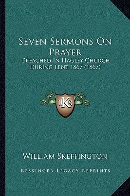 Seven Sermons On Prayer: Preached In Hagley Church During Lent 1867 (1867)