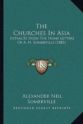 The Churches In Asia: Extracts From The Home Letters Of A. N. Somerville (1885)