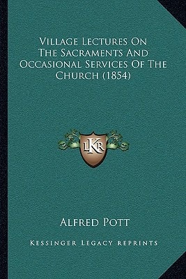 Village Lectures On The Sacraments And Occasional Services Of The Church (1854)