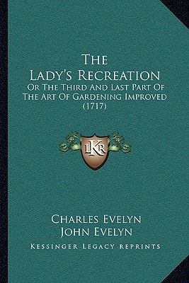 The Lady's Recreation: Or The Third And Last Part Of The Art Of Gardening Improved (1717)