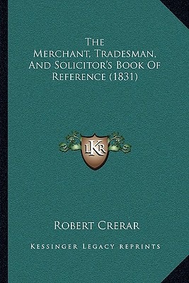 The Merchant, Tradesman, And Solicitor's Book Of Reference (1831)
