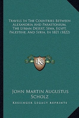 Travels In The Countries Between Alexandria And Paraetonium, The Lybian Desert, Siwa, Egypt, Palestine, And Syria, In 1821 (1822)