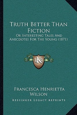 Truth Better Than Fiction: Or Interesting Tales And Anecdotes For The Young (1871)
