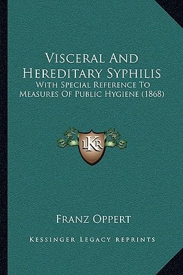 Visceral And Hereditary Syphilis: With Special Reference To Measures Of Public Hygiene (1868)