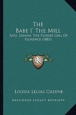 The Babe I' The Mill: And, Zanina, The Flower Girl Of Florence (1883)