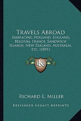 Travels Abroad: Embracing Holland, England, Belgium, France, Sandwich Islands, New Zealand, Australia, Etc. (1891)