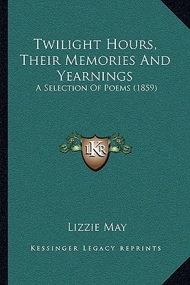Twilight Hours, Their Memories And Yearnings: A Selection Of Poems (1859)