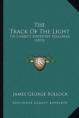 The Track Of The Light: Or Christ's Footsteps Followed (1873)
