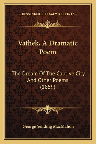 Vathek, A Dramatic Poem: The Dream Of The Captive City, And Other Poems (1859)