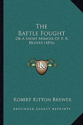 The Battle Fought: Or A Short Memoir Of R. K. Brewer (1876)
