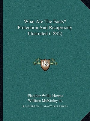 What Are the Facts? Protection and Reciprocity Illustrated (What Are the Facts? Protection and Reciprocity Illustrated (1892) 1892)