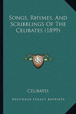Songs, Rhymes, And Scribblings Of The Celibates (1899)