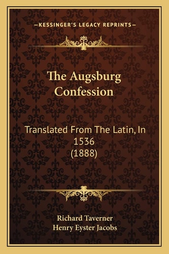 The Augsburg Confession: Translated From The Latin, In 1536 (1888)