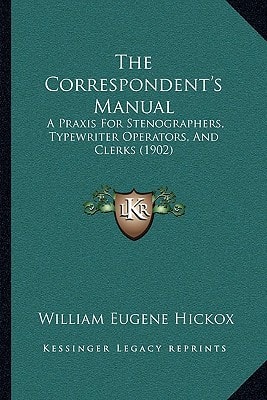 The Correspondent's Manual: A Praxis For Stenographers, Typewriter Operators, And Clerks (1902)