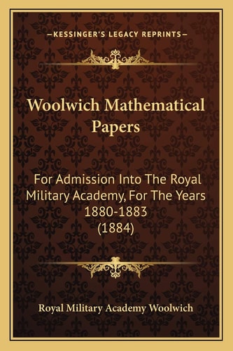 Woolwich Mathematical Papers: For Admission Into The Royal Military Academy, For The Years 1880-1883 (1884)