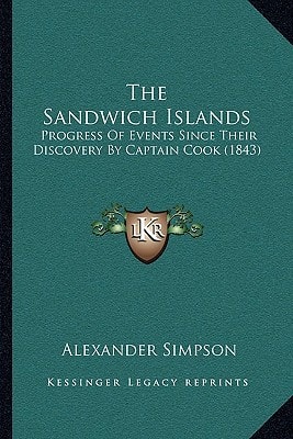 The Sandwich Islands: Progress Of Events Since Their Discovery By Captain Cook (1843)
