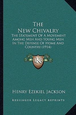 The New Chivalry: The Statement Of A Movement Among Men And Young Men In The Defense Of Home And Country (1914)