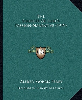 The Sources Of Luke's Passion-Narrative (1919)