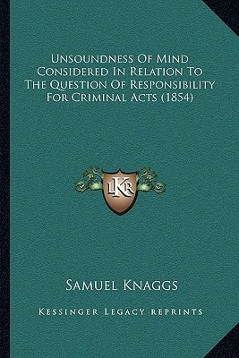 Unsoundness Of Mind Considered In Relation To The Question Of Responsibility For Criminal Acts (1854)