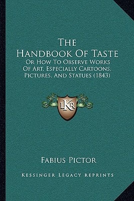 The Handbook Of Taste: Or How To Observe Works Of Art, Especially Cartoons, Pictures, And Statues (1843)