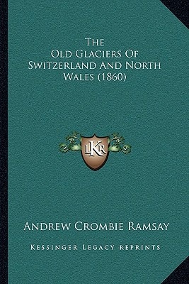 The Old Glaciers of Switzerland and North Wales (1860) the Old Glaciers of Switzerland and North Wales (1860)