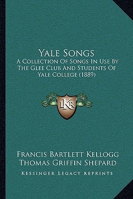 Yale Songs: A Collection Of Songs In Use By The Glee Club And Students Of Yale College (1889)