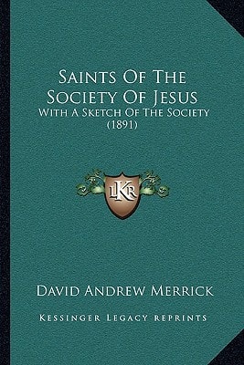 Saints Of The Society Of Jesus: With A Sketch Of The Society (1891)