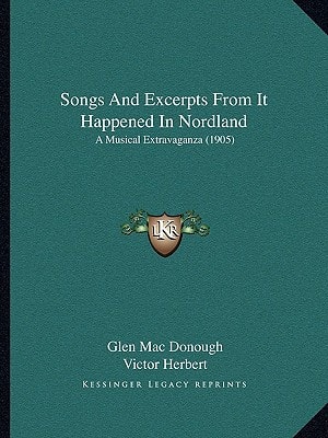 Songs And Excerpts From It Happened In Nordland: A Musical Extravaganza (1905)