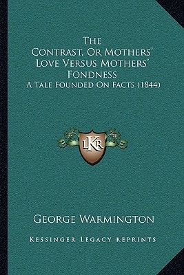 The Contrast, Or Mothers' Love Versus Mothers' Fondness: A Tale Founded On Facts (1844)